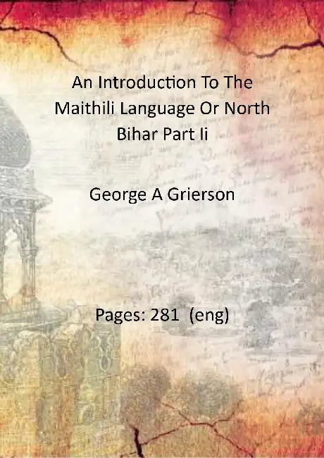 An Introduction To The Maithili Language Or North Bihar Part Ii by George A Grierson
