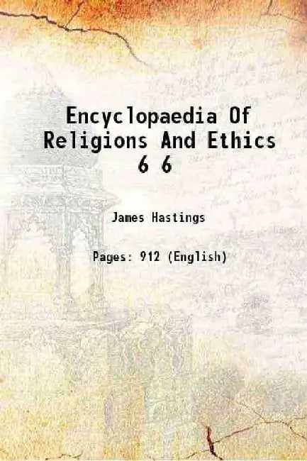 Encyclopaedia of Religions and Ethics by James Hastings
