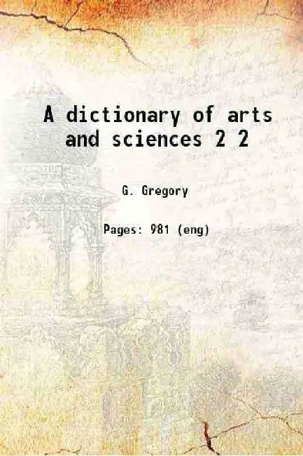 A Dictionary of Arts and Sciences by G. Gregory