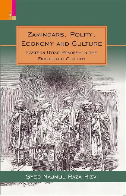 Zamindars, Polity, Economy and Culture: A Region in the Eighteenth Century by Syed Najmul Raza Rizvi