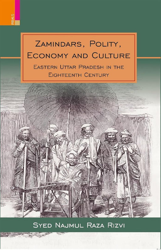 Zamindars, Polity, Economy and Culture: A Region in the Eighteenth Century by Syed Najmul Raza Rizvi