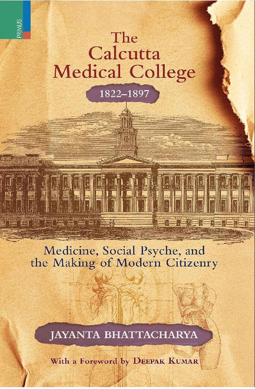 The Calcutta Medical College, 1822-1897: Medicine, Social Psyche and the Making of Modern Citizenry by Jayanta Bhattacharya