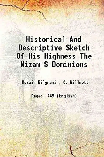 Historical and Descriptive Sketch of His Highness The Nizam'S Dominions by Husain Bilgrami , C. Willmott