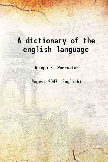A Dictionary of The English Language by Joseph E. Worcester
