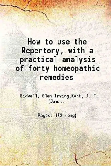 How To Use The Repertory, With A Practical Analysis of Forty Homeopathic Remedies by Glen Irving Bidwell, J. T. Kent