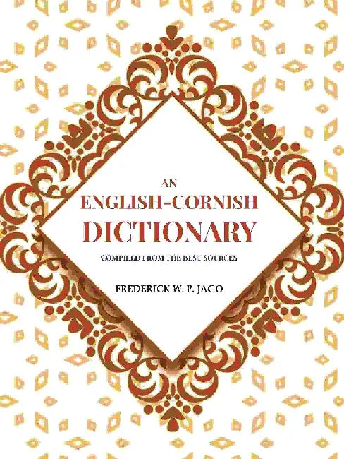 An English-Cornish Dictionary: Compiled From The Best Sources by Frederick W. P. Jago