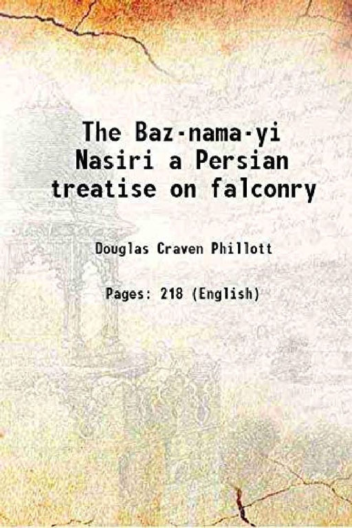 The Baz-Nama-Yi Nasiri A Persian Treatise on Falconry by Douglas Craven Phillott