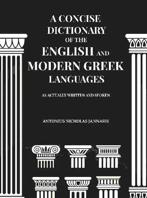 A Concise Dictionary of The English and Modern Greek Languages: As Actually Written and Spoken by Antonius Nicholas Jannaris