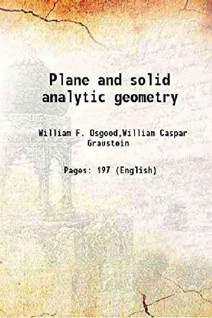Plane and Solid Analytic Geometry by William F. Osgood,William Caspar Graustein