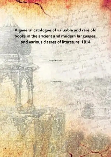 A General Catalogue of Valuable and Rare Old Books In The Ancient and Modern Languages, and Various Classes of Literature by Longman (Firm)