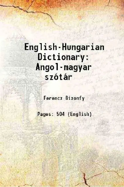English-Hungarian Dictionary: Angol-Magyar SzÃ³tÃ¡r by Ferencz Bizonfy