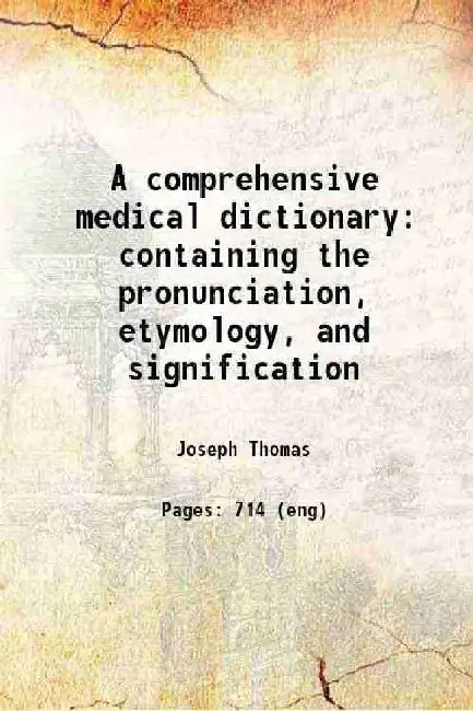 A Comprehensive Medical Dictionary Containing The Pronunciation, Etymology, and Signification by Joseph Thomas
