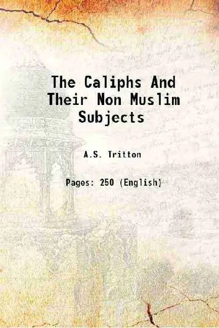 The Caliphs And Their Non Muslim Subjects by A.S. Tritton