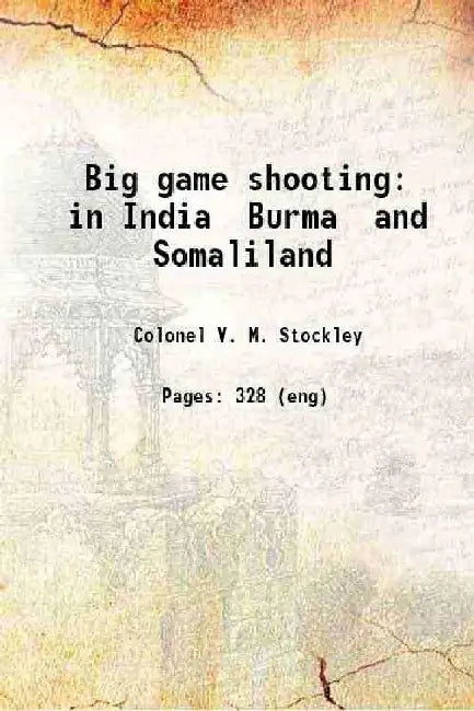 Big Game Shooting In India Burma and Somaliland by Colonel V. M. Stockley