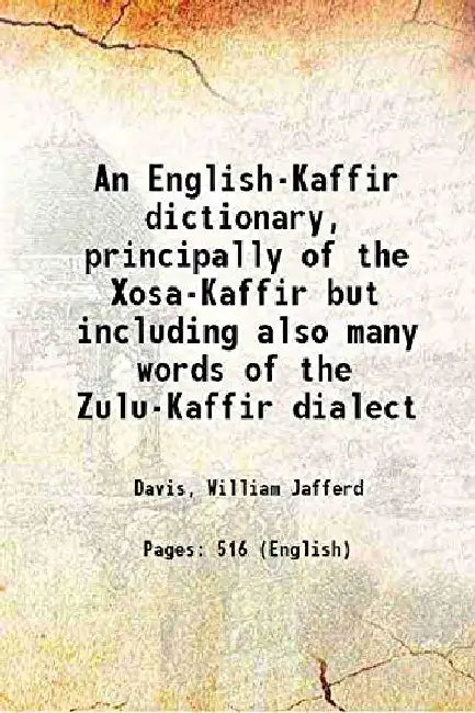An English-Kaffir Dictionary, Principally of The Xosa-Kaffir But Including Also Many Words of The Zulu-Kaffir Dialect by Davis, William Jafferd
