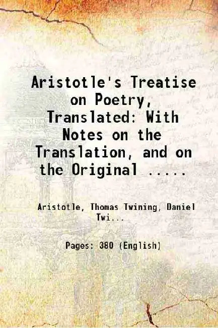 Aristotle's Treatise on Poetry, Translated: With Notes on the Translation, and on the Original ... by Aristotle
