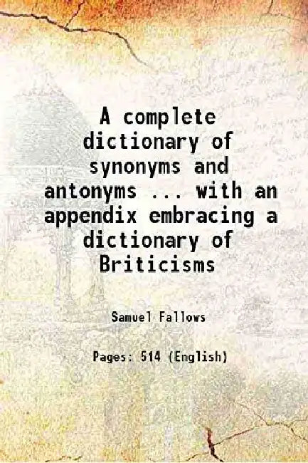 A Complete Dictionary of Synonyms and Antonyms ... With An Appendix Embracing A Dictionary of Briticisms by Samuel Fallows