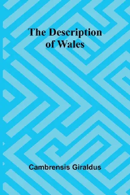 The Description Of Wales by Cambrensis Giraldus