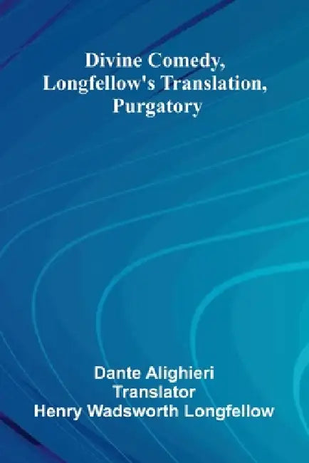 Divine Comedy, Longfellow'S Translation, Purgatory by Dante Alighieri, Henry Wadsworth Longfellow