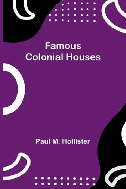 Famous Colonial Houses by Paul M. Hollister