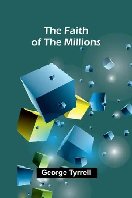 The Faith of the Millions by George Tyrrell