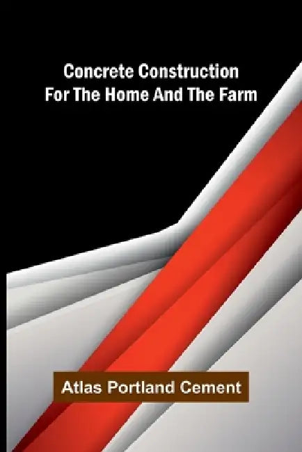 Concrete Construction for the Home and the Farm by Atlas Portland Cement