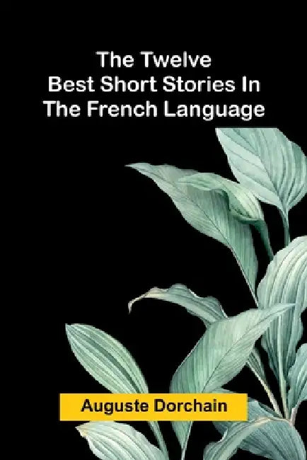 The twelve best short stories in the French language by Auguste Dorchain