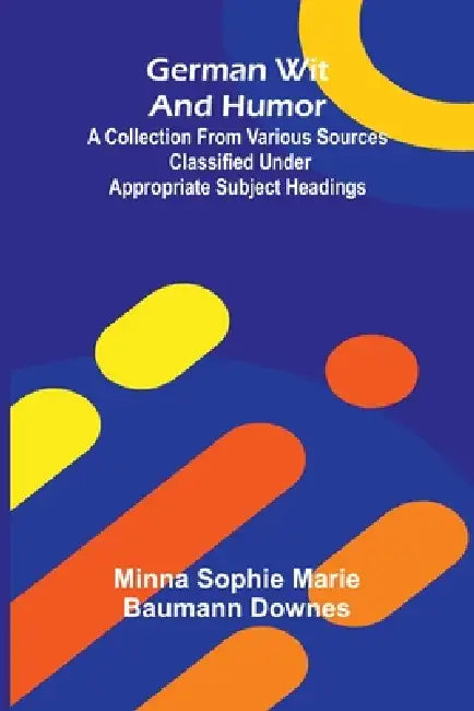 German wit and humor: A collection from various sources classified under appropriate subject headings by Minna Sophie Marie Baumann Downes