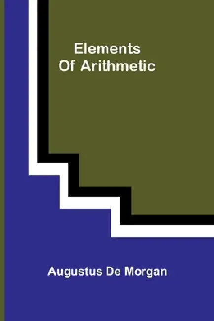 Elements Of Arithmetic by Augustus de Morgan