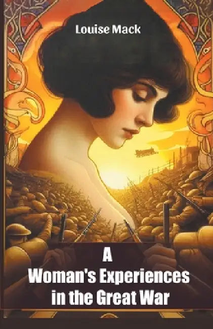 A Woman's Experiences in the Great War by Louise Mack