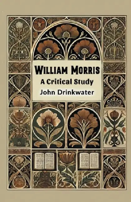 William Morris A Critical Study by John Drinkwater