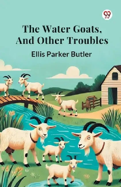 The Water Goats, and Other Troubles by Ellis Parker Butler