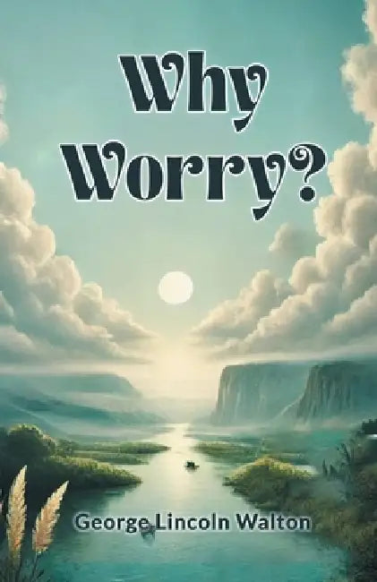 Why Worry? by George Lincoln Walton