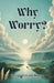 Why Worry? by George Lincoln Walton