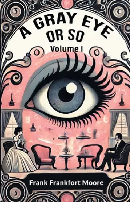 A Gray Eye Or So Volume I by Frank Frankfort Moore