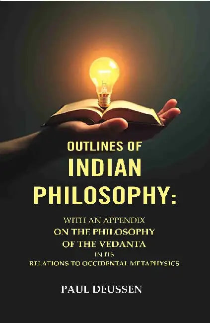 Outlines of Indian Philosophy: With An Appendix on The Philosophy of The Vedanta In Its Relations To Occidental Metaphysics by Paul Deussen