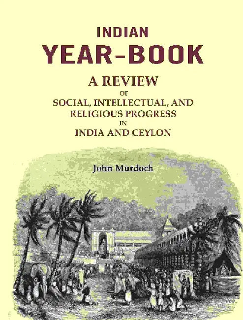 Indian Year-Book: A Review of Social, Intellectual, and Religious Progress In India and Ceylon by John Murdoch