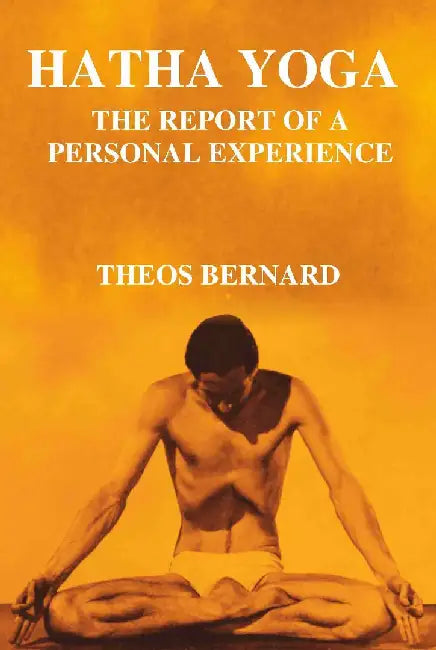 Hatha Yoga: The Report of A Personal Experience by Theos Bernard