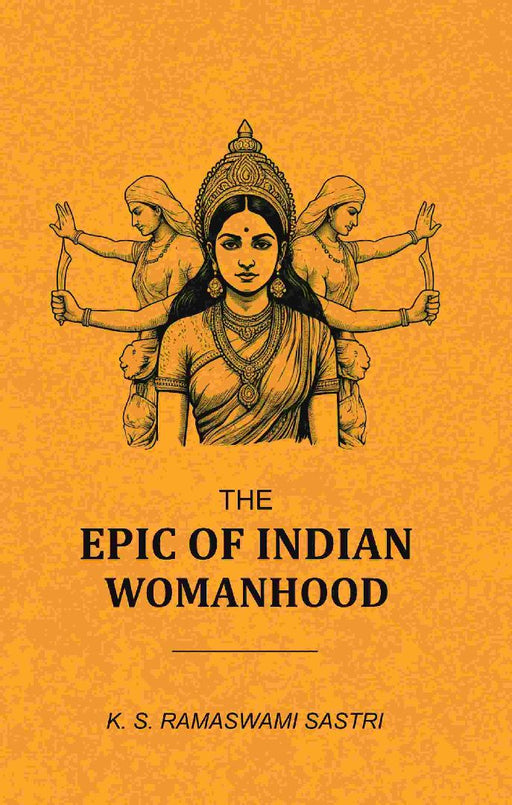 The Epic of Indian Womanhood by K. S. Ramaswami Sastri