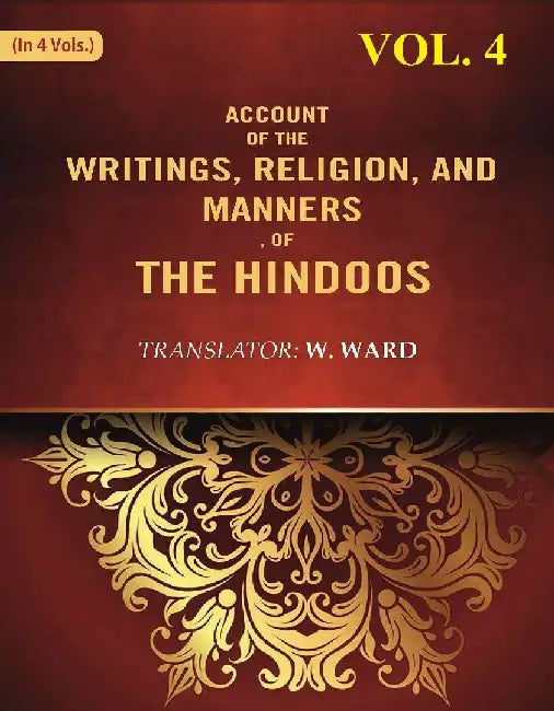 Account of The Writings, Religion, and Manners, of The Hindoos by Translator: W. Ward