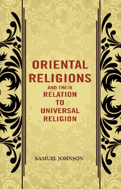 Oriental Religions and Their Relation To Universal Religion by Samuel Johnson