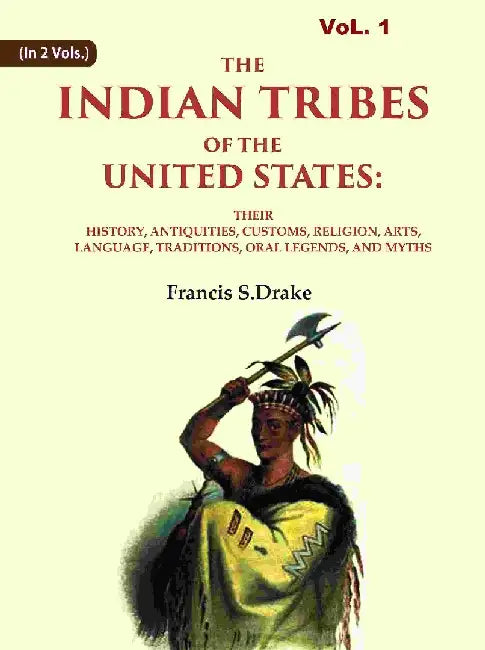 The Indian Tribes of The United States: Their History, Antiquities, Customs, Religion, Arts, Language, Traditions, Oral Legends, and Myths by Francis S.DrakeÂ 