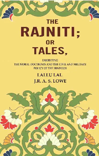The Rajniti; Or Tales, Exhibiting The Moral Doctrines and The Civil and Military Policy of The Hindoos by Lallu Lal and J.R. A. S. Lowe