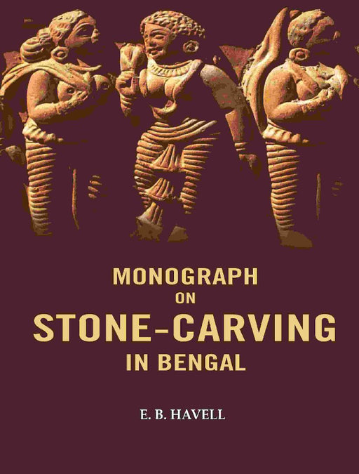 Monograph on Stone-Carving In Bengal by E. B. Havell