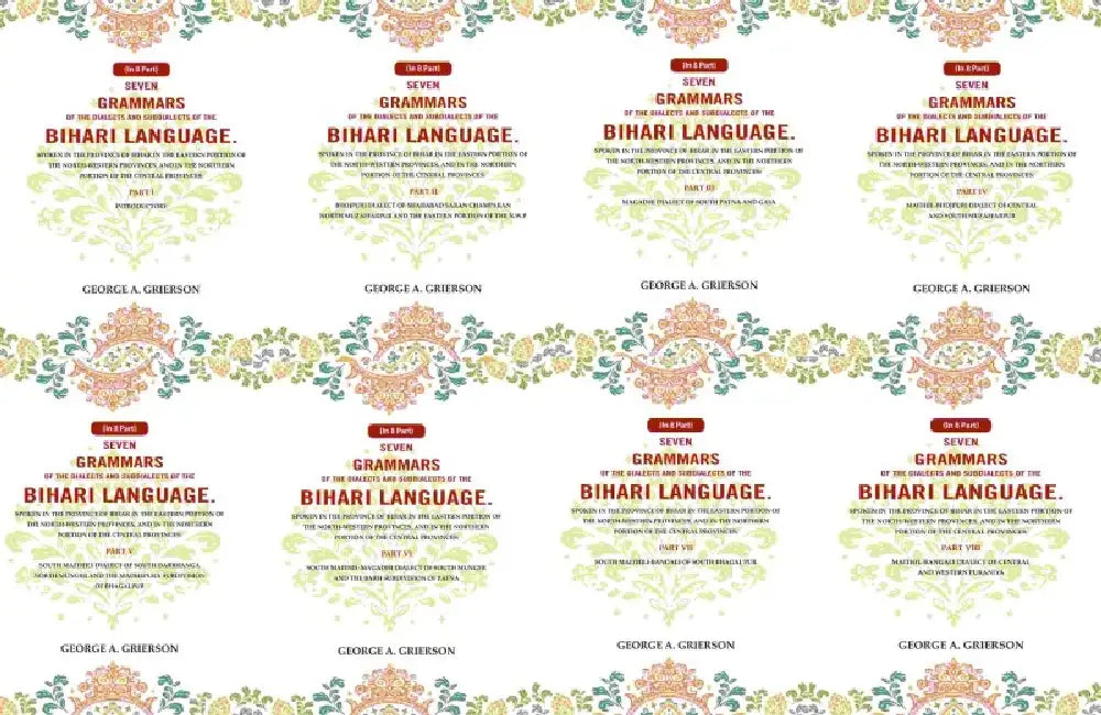 Seven Grammars of the Dialects and Subdialects of the Bihari Language Spoken in the Province of Bihar in the Eastern Portion of the North-Western Provinces, and in the Northern Portion of the Central Provinces by George A. Grierson