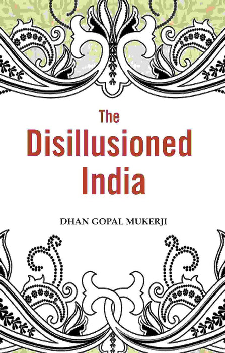 The Disillusioned India by Dhan Gopal Mukerji