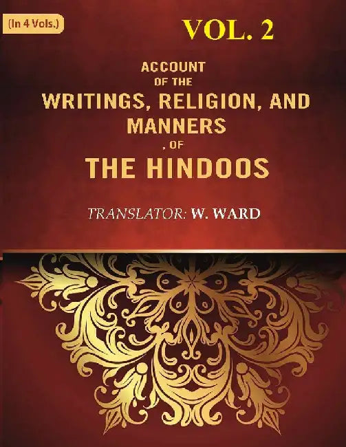 Account of The Writings, Religion, and Manners, of The Hindoos by Translator: W. Ward