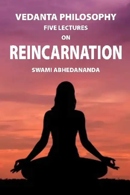 Vedanta Philosophy: Five Lectures on Reincarnation by Swami Abhedananda