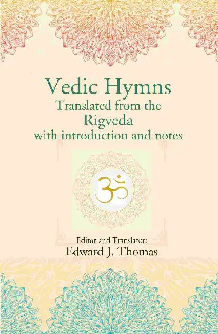 Vedic Hymns Translated From The Rigveda With Introduction and Notes by Editor and Translator: Edward J. Thomas