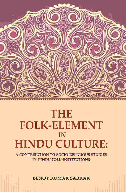 The Folk-Element In Hindu Culture: A Contribution To Socio-Religious Studies In Hindu Folk-Institutions by Benoy Kumar Sarkar